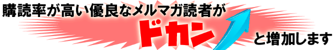 購読率が高い優良なメルマガ読者がドカンと増加します